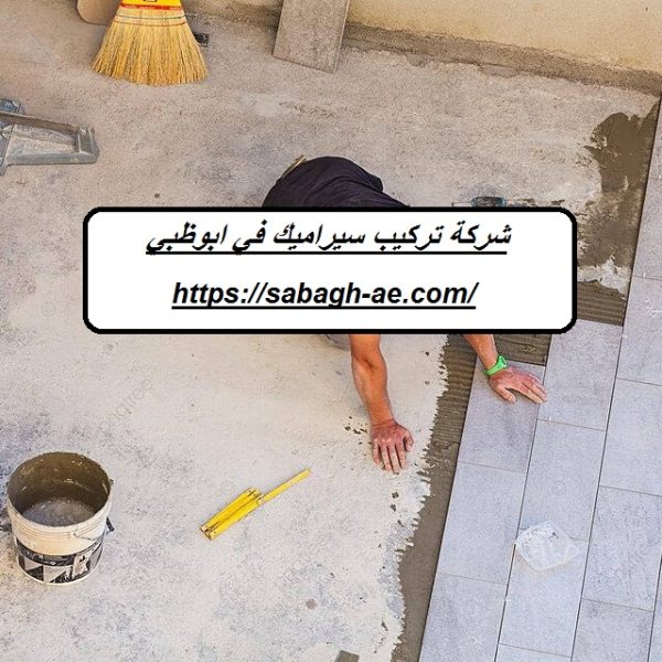شركة تركيب سيراميك في ابوظبي شركة تركيب سيراميك في ابوظبي